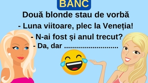 BANC | Două blonde stau de vorbă: „Plec la Veneția”