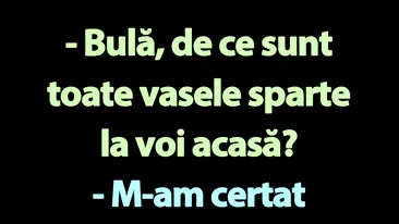 Bancul sfârșitului de săptămână | Bulă, de ce sunt toate vasele sparte la voi acasă?