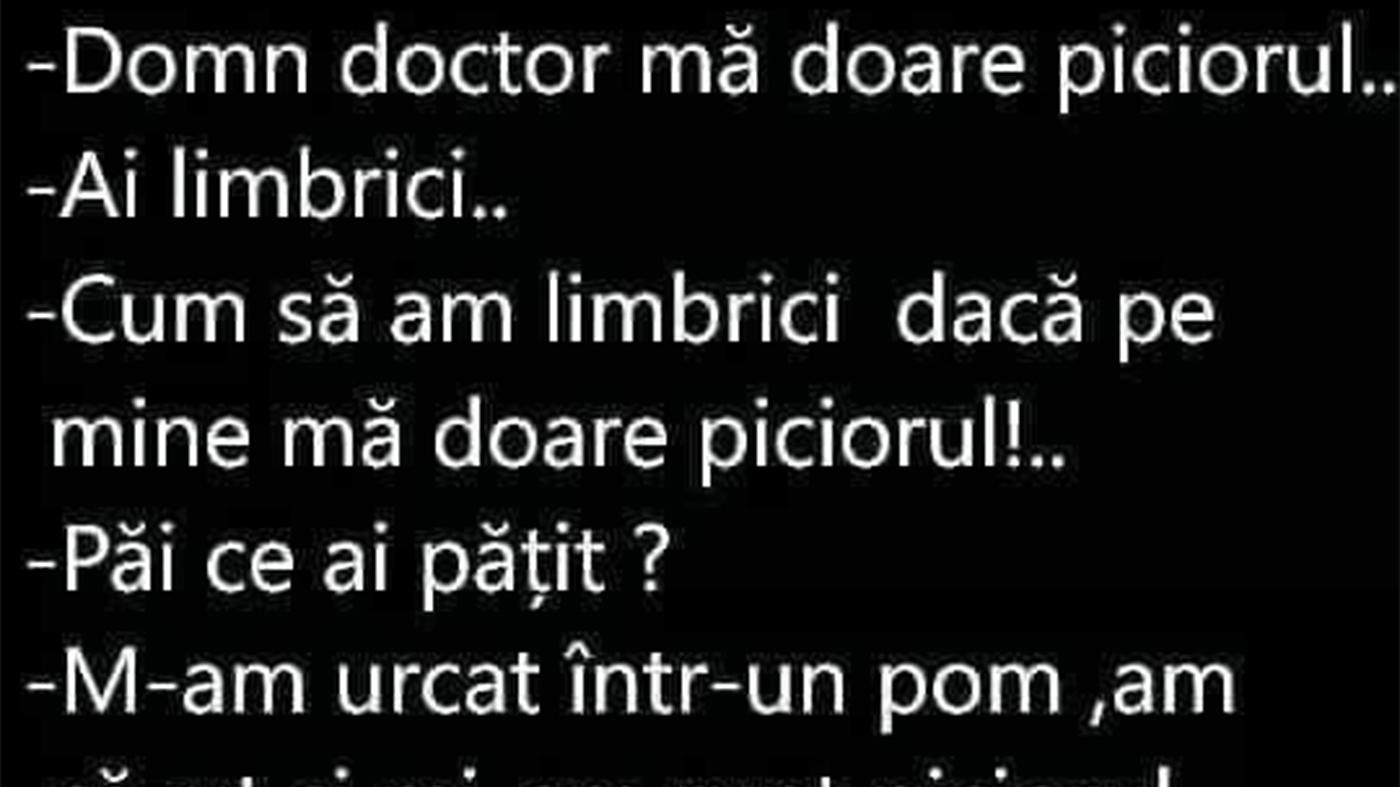 BANCUL ZILEI | "Domn doctor, mă doare piciorul!" "Ai limbrici"