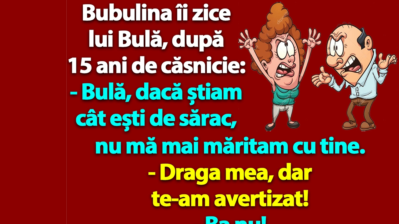 BANC | "Bulă, dacă știam cât ești de sărac, nu mă mai măritam cu tine"