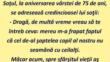 BANC | Soțul, la aniversarea vârstei de 75 de ani, îi spune soției: Al șaptelea copil nu seamănă cu ceilalți. A avut un alt tată?