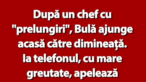 BANC | După un chef cu "prelungiri", Bulă ajunge acasă către dimineață