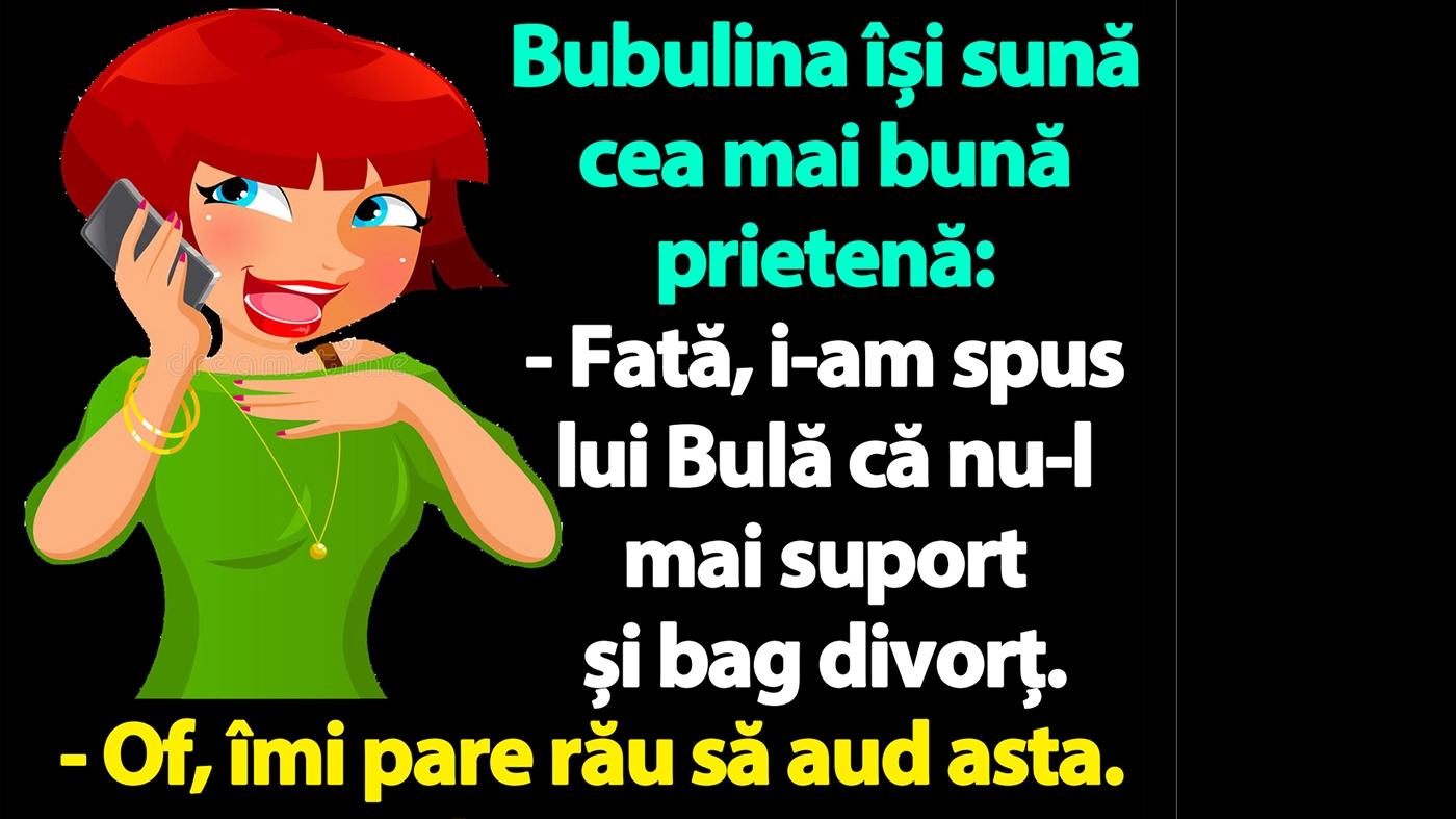 BANC | "I-am spus lui Bulă că nu-l mai suport și bag divorț"