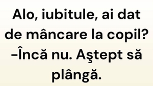BANCUL ZILEI | ”Iubitule, ai dat de mâncare la copil?”