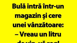 BANC | Bulă intră într-un magazin și cere vânzătoarei: "Vreau un litru de vin"