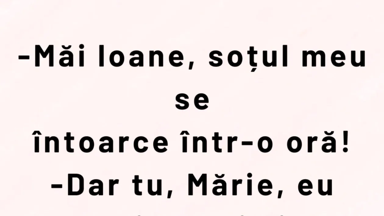 BANCUL ZILEI | „Măi Ioane, soțul meu se întoarce într-o oră!”