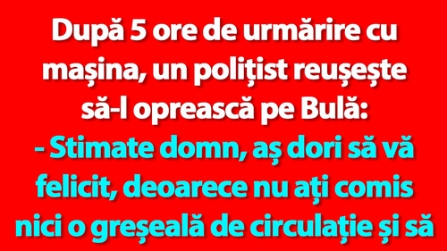 BANC | După 5 ore de urmărire cu mașina, un polițist reușește să-l oprească pe Bulă