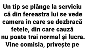 BANC | Un tip se plânge la serviciu că, de la fereastra lui, se vede camera unde se dezbracă fetele și nu se poate concentra