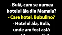 BANC | Bulă, cum se numea hotelul ăla din Mamaia unde am fost astă vară în concediu?