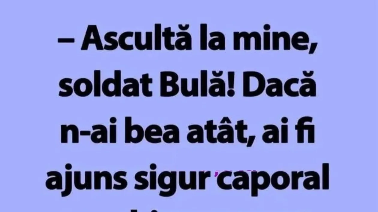 BANC | Ascultă la mine, soldat Bulă!”