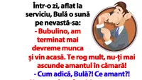 BANC | Bulă o sună pe nevastă-sa: Bubulino, nu-ți mai ascunde amantul în cămară!