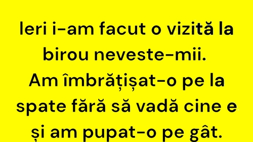 BANCUL ZILEI | Vizită inopinată la biroul nevestei