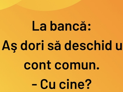 BANCUL ZILEI | La bancă: „Aș dori să deschid un cont comun”