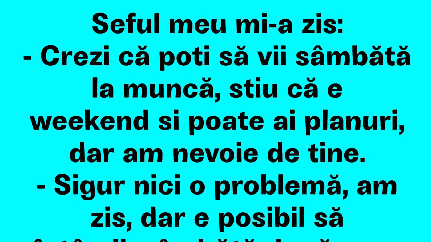 BANC | "Crezi că poți să vii sâmbătă la muncă? Știu că e weekend, dar am nevoie de tine"