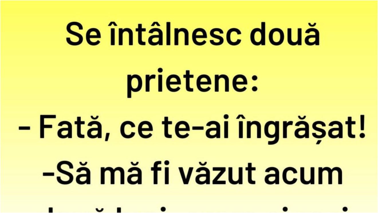 BANCUL ZILEI | "Fată, ce te-ai îngrășat!"