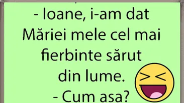 BANC | Ioane, i-am dat Măriei mele cel mai fierbinte sărut din lume