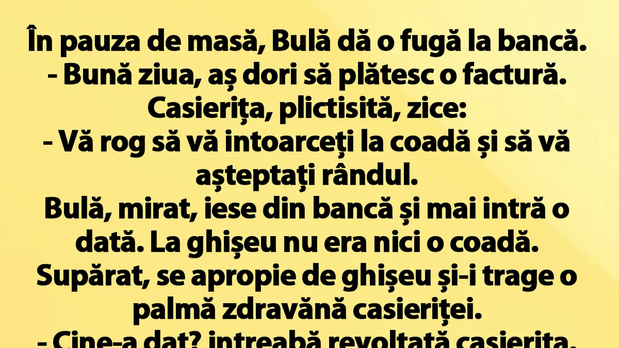 BANC | În pauza de masă, Bulă dă o fugă până la bancă: Bună ziua, aș dori să plătesc o factură!