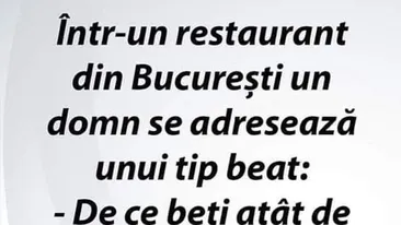 Bancul de duminică | Într-un restaurant din București, un domn se adresează unui tip beat