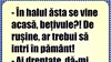 BANC | „În halul ăsta se vine acasă, bețivule?”