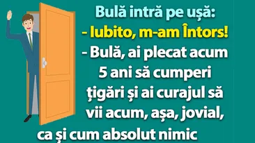 BANC | Bulă intră pe ușă: Iubito, m-am întors!