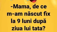 BANCUL ZILEI | Mamă, de ce m-am născut la fix 9 luni după ziua lui tata?