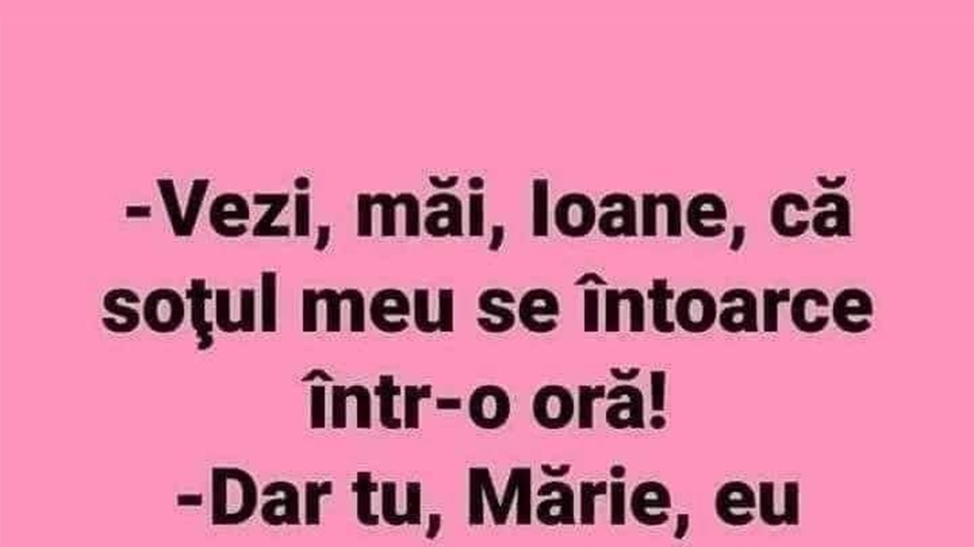 Bancul dimineții | "Vezi, Ioane, că soțul meu se întoarce acasă într-o oră!"