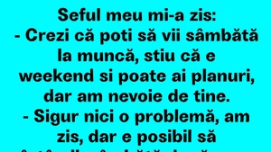 BANC | "Crezi că poți să vii sâmbătă la muncă? Știu că e weekend, dar am nevoie de tine"
