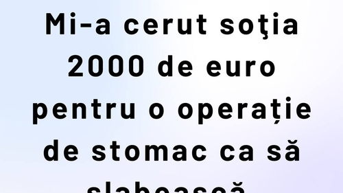 BANCUL ZILEI | Mi-a cerut soția 2.000 de euro