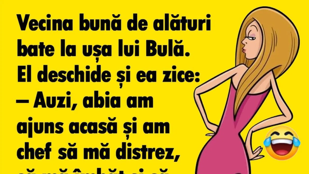 BANC | Vecina bună de alături bate la ușa lui Bulă