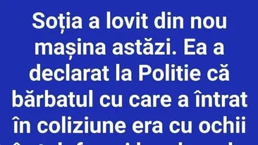 BANC | Soția a lovit din nou mașina astăzi
