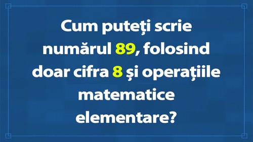 Test de inteligență pentru genii | Cum puteți scrie numărul 89, folosind doar cifra 8 și operațiile matematice elementare?
