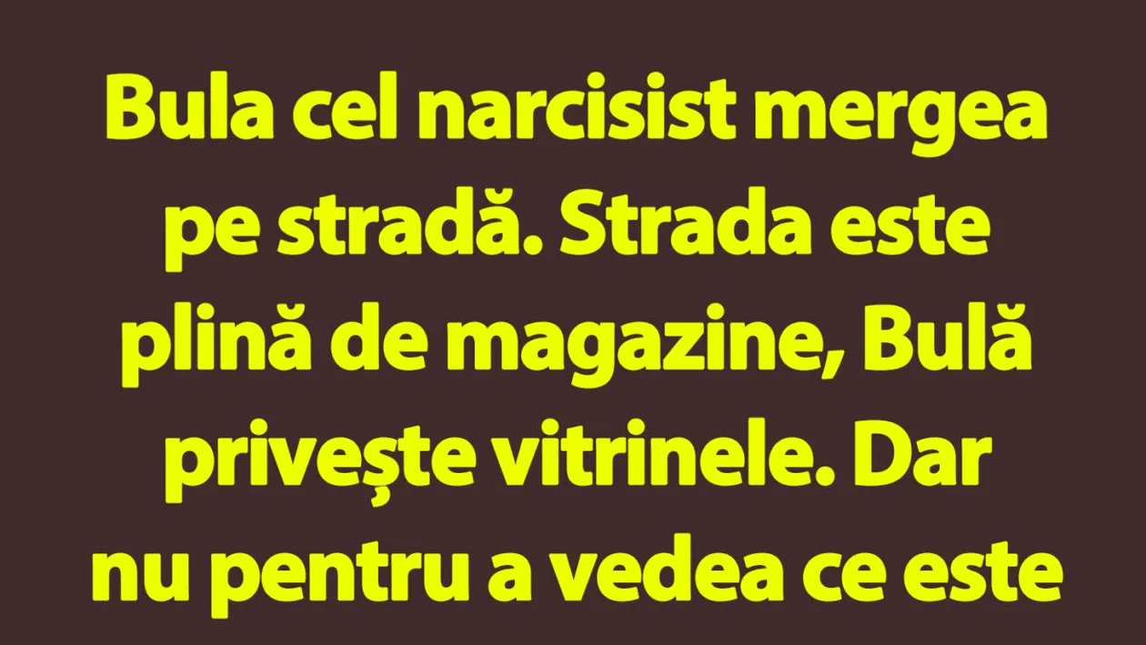 BANC | Narcisistul Bulă și vitrinele magazinelor