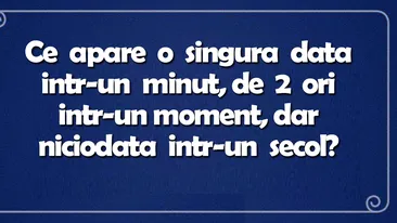 Ghicitoare IQ | Ce apare o singură dată într-un minut, de 2 ori într-un moment, dar niciodată într-un secol?