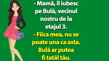 BANC | Mamă, îl iubesc pe Bulă, vecinul nostru de la etajul 3