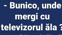 Bancul de vineri | ”Bunico, unde mergi cu televizorul ăla?”