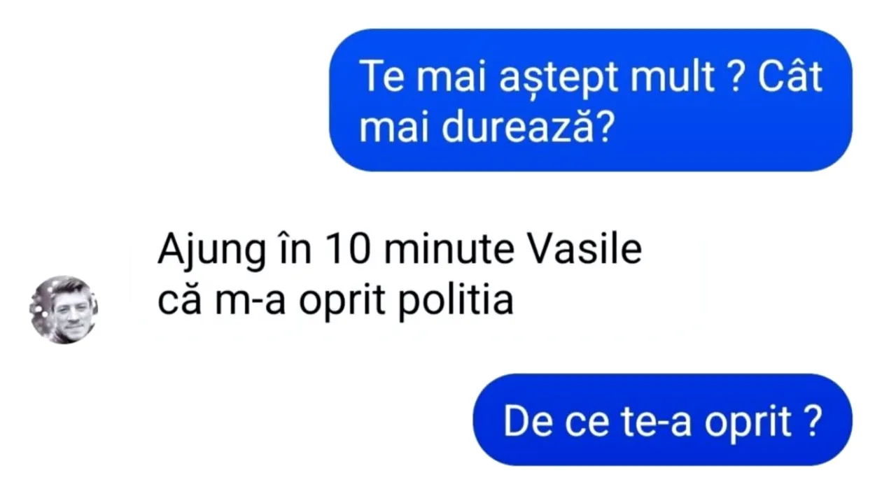 BANC | ”Ajung în 10 minute, Vasile, că m-a oprit Poliția”