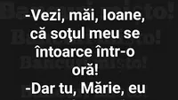 BANCUL ZILEI | Ioane, soțul meu se întoarce într-o oră!