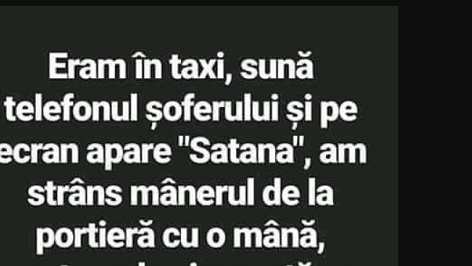BANC | ”Eram în taxi, sună telefonul șoferului și pe ecran apare Satana”