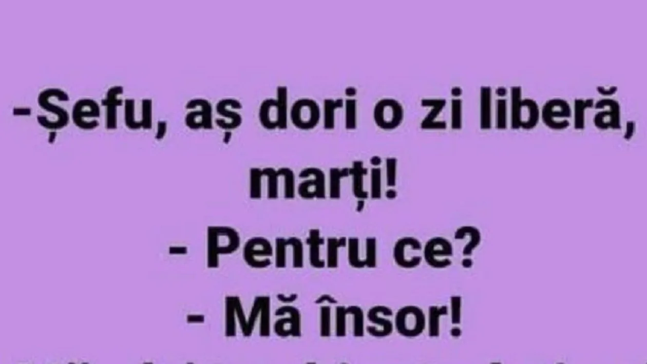 BANCUL ZILEI | ”Șefu', aș dori o zi liberă, marți!”