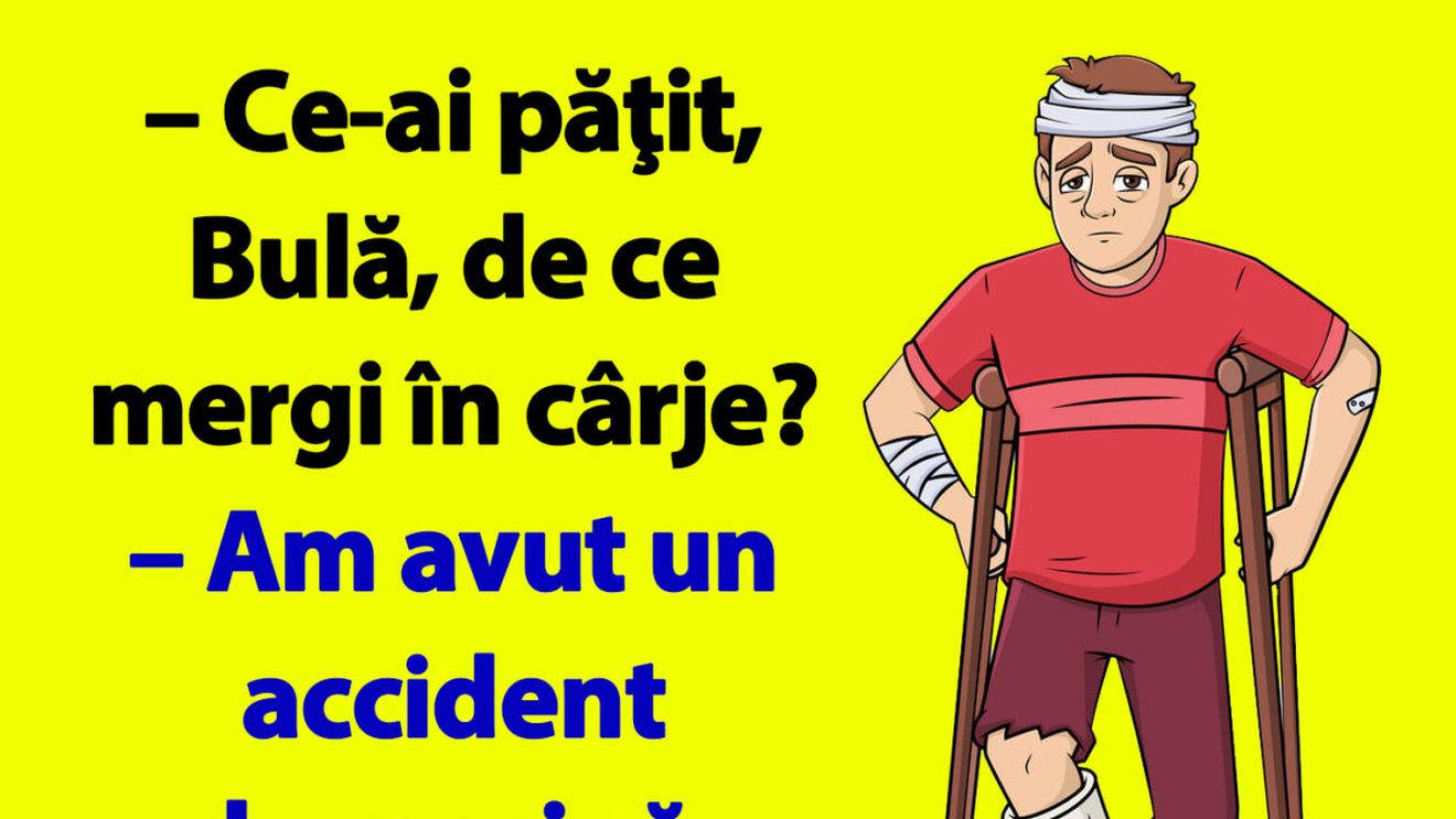 BANC | "Ce-ai păţit, Bulă, de ce mergi în cârje?"