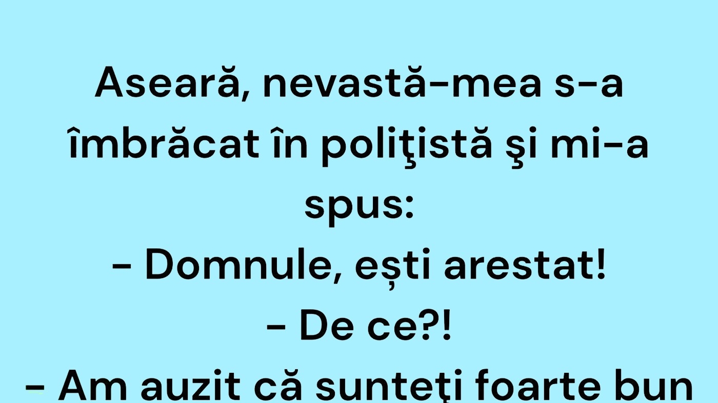 BANCUL ZILEI | Aseară, nevastă-mea s-a îmbrăcat în polițistă
