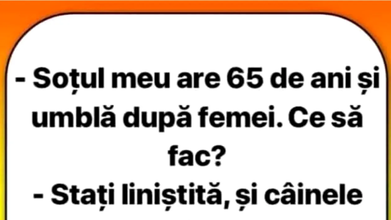 Bancul începutului de săptămână | Soţul meu are 65 de ani şi umblă după femei