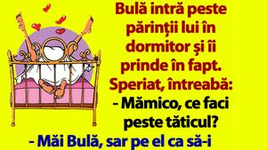 BANC | Bulă intră peste părinții lui în dormitor: "Mămico, ce faci peste tăticul?"