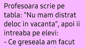 Bancul începutului de vară| Profesoara scrie pe tablă: "Nu mam distrat deloc în vacanță"