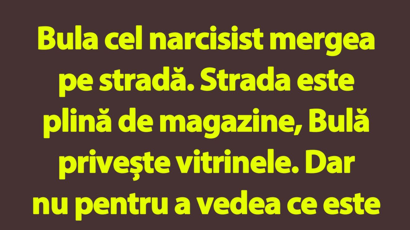 BANC | Narcisistul Bulă și vitrinele magazinelor