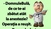 BANC | Bulă, de ce te-ai zbătut atât la anestezie? Operația a reușit