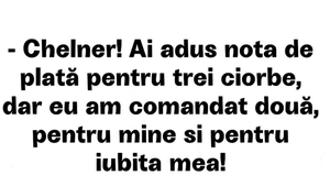 BANCUL ZILEI | "Chelner! Ai adus nota de plată pentru 3 ciorbe"