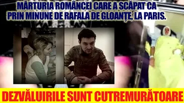 Marturia romancei care a scapat ca prin minune de rafala de gloante, la Paris. Dezvaluirile sunt cutremuratoare