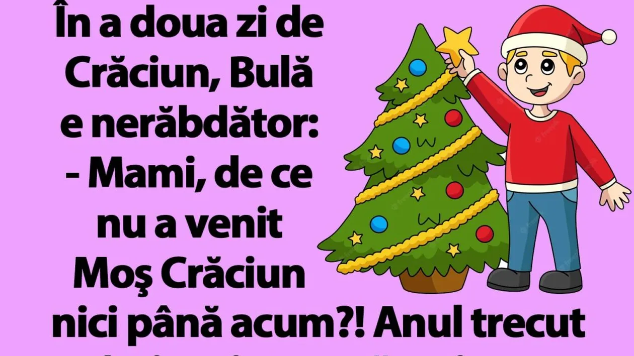 BANC | În a doua zi de Crăciun, Bulă e nerăbdător: Mami, de ce nu a venit Moş Crăciun nici până acum?!