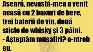 BANC| Aseară, nevastă-mea a venit acasă cu două baxuri de bere, trei baterii de vin, două sticle de whisky și trei pâini